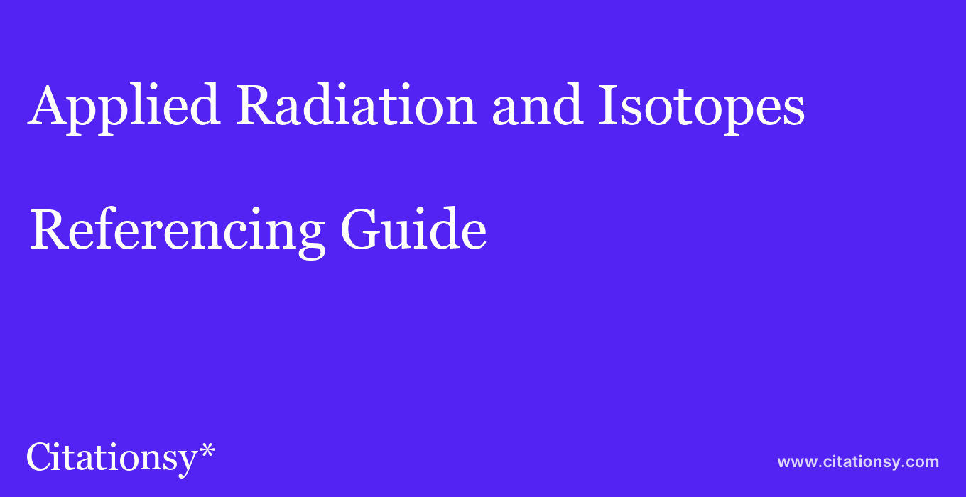 cite Applied Radiation and Isotopes  — Referencing Guide